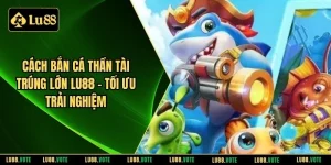 Cách bắn cá thần tài trúng lớn LU88