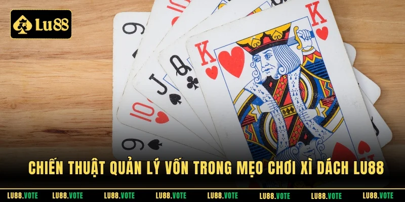 Chiến thuật quản lý vốn trong mẹo chơi xì dách LU88