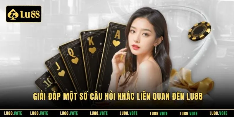 Giải đáp một số câu hỏi khác liên quan đến Lu88