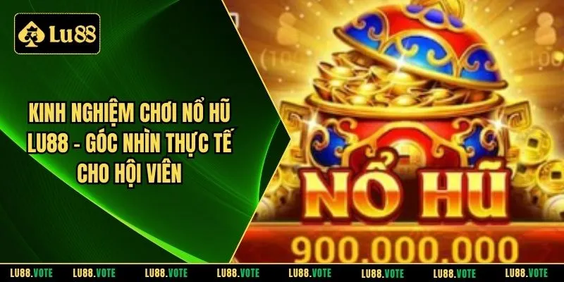 Kinh nghiệm chơi nổ hũ LU88