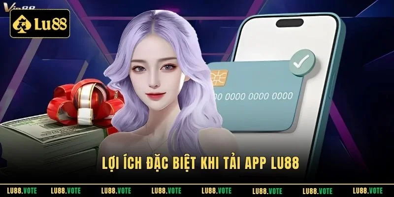 Lợi ích đặc biệt khi tải app Lu88