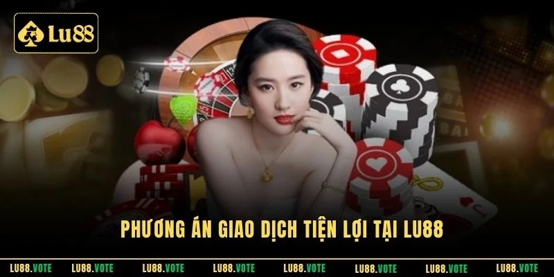 Phương án giao dịch tiện lợi tại Lu88
