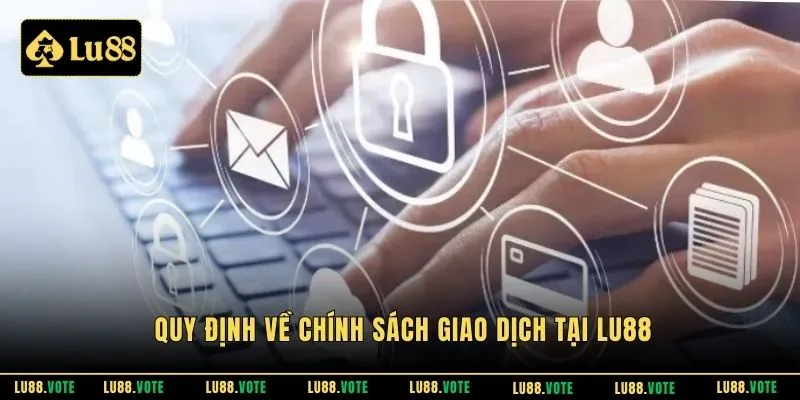 Quy định về chính sách giao dịch tại LU88