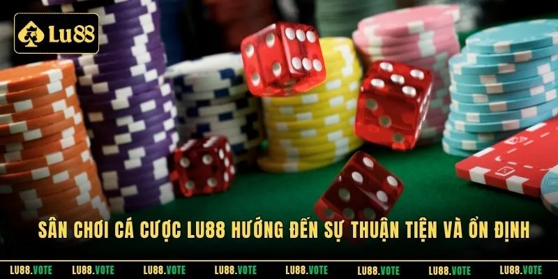 Sân chơi cá cược LU88 hướng đến sự thuận tiện và ổn định